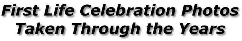 First Life Celebration Photos Taken Through the Years